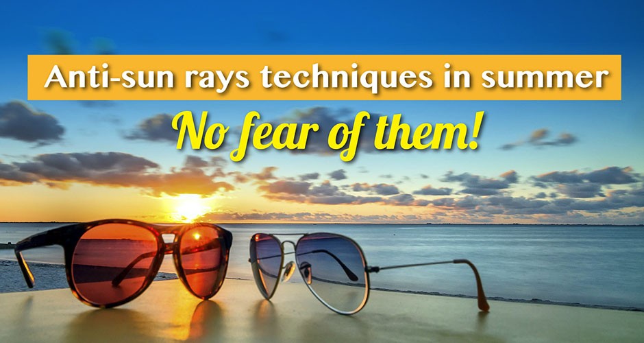 Anti-sun rays techniques in summer: No fear of them!